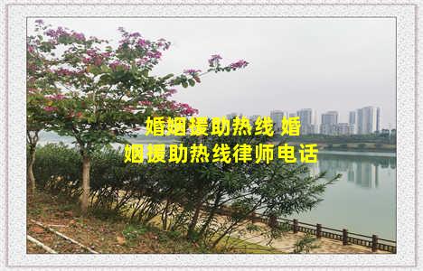 婚姻援助热线 婚姻援助热线律师电话